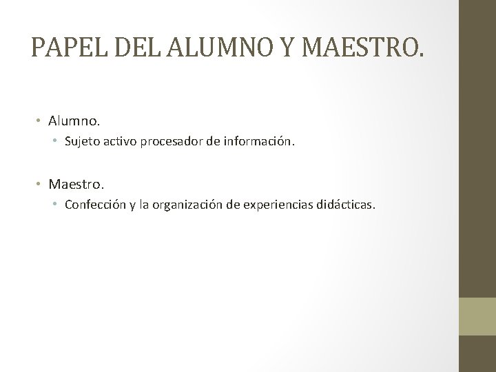 PAPEL DEL ALUMNO Y MAESTRO. • Alumno. • Sujeto activo procesador de información. •
