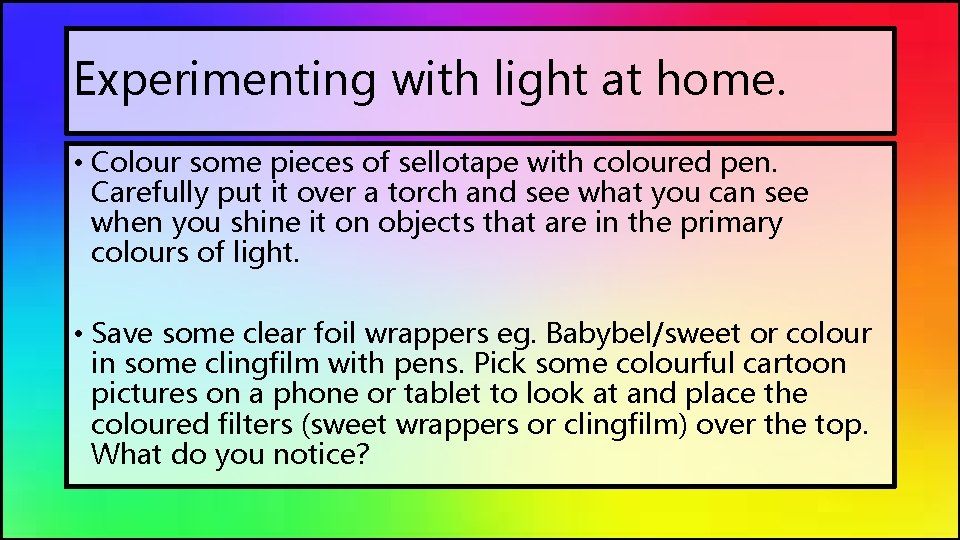 Experimenting with light at home. • Colour some pieces of sellotape with coloured pen.