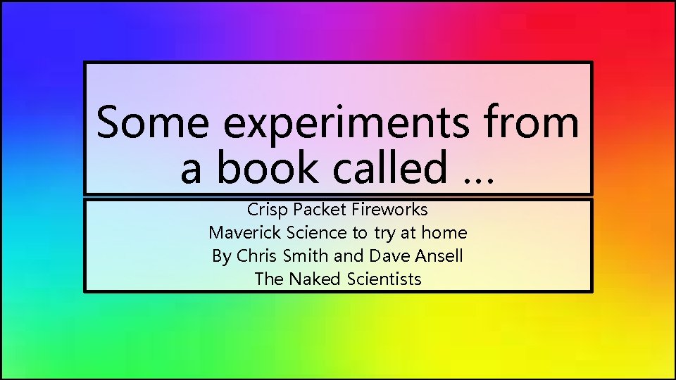 Some experiments from a book called … Crisp Packet Fireworks Maverick Science to try