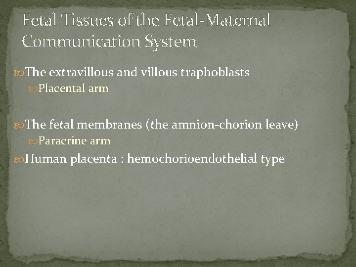 Fetal Tissues of the Fetal-Maternal Communication System The extravillous and villous traphoblasts Placental arm