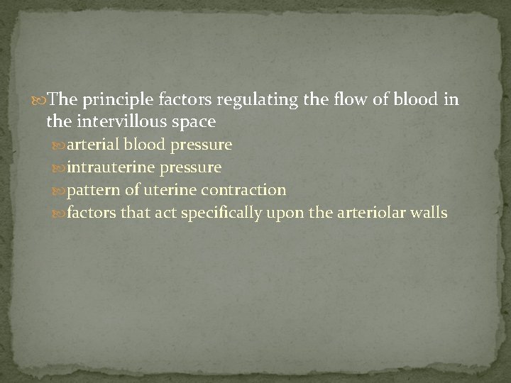  The principle factors regulating the flow of blood in the intervillous space arterial