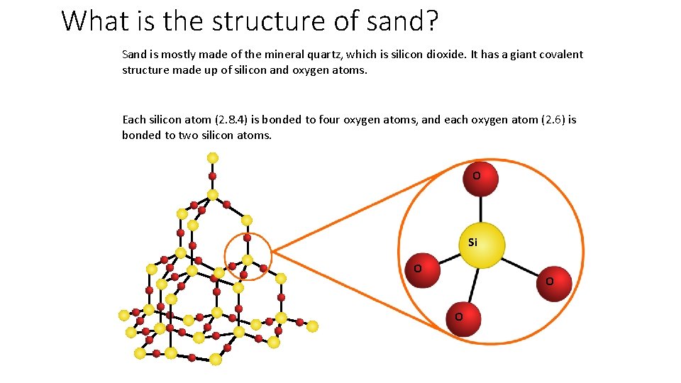 What is the structure of sand? Sand is mostly made of the mineral quartz,