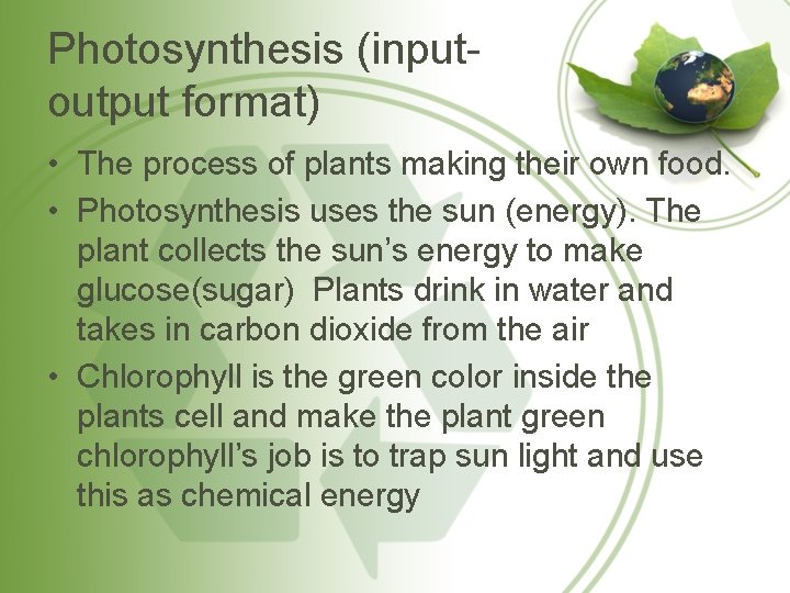 Photosynthesis (inputoutput format) • The process of plants making their own food. • Photosynthesis