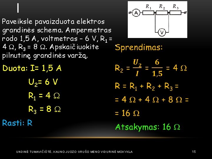 I Paveiksle pavaizduota elektros grandinės schema. Ampermetras rodo 1, 5 A, voltmetras – 6