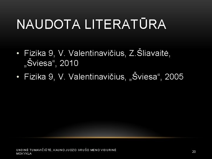 NAUDOTA LITERATŪRA • Fizika 9, V. Valentinavičius, Z. Šliavaitė, „Šviesa“, 2010 • Fizika 9,