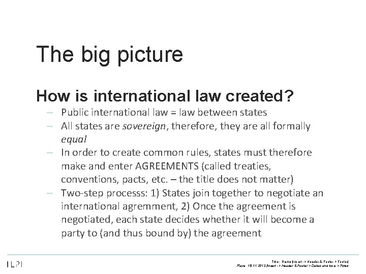 The big picture How is international law created? – Public international law = law