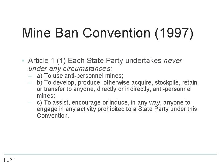 Mine Ban Convention (1997) • Article 1 (1) Each State Party undertakes never under