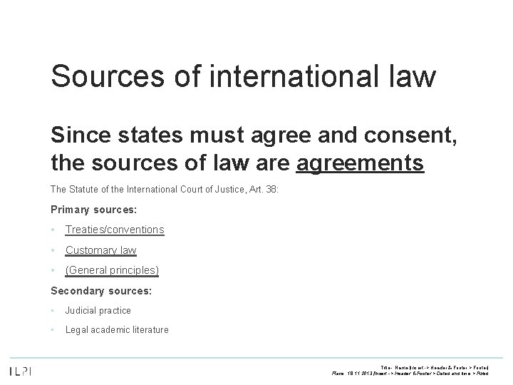 Sources of international law Since states must agree and consent, the sources of law