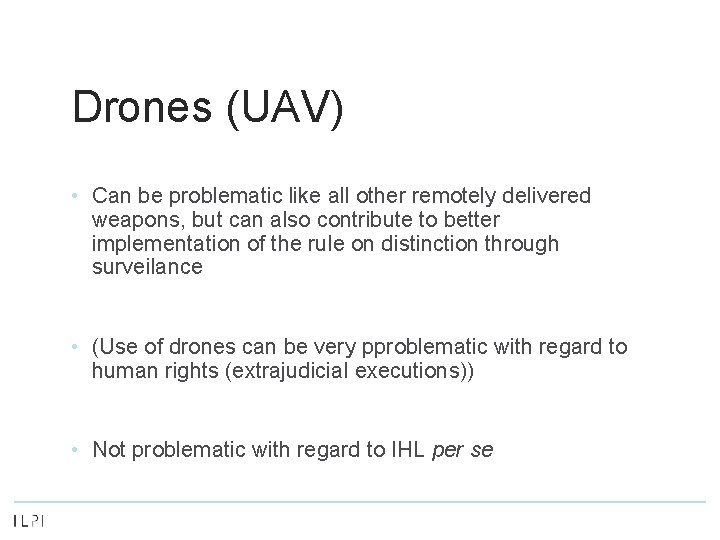 Drones (UAV) • Can be problematic like all other remotely delivered weapons, but can