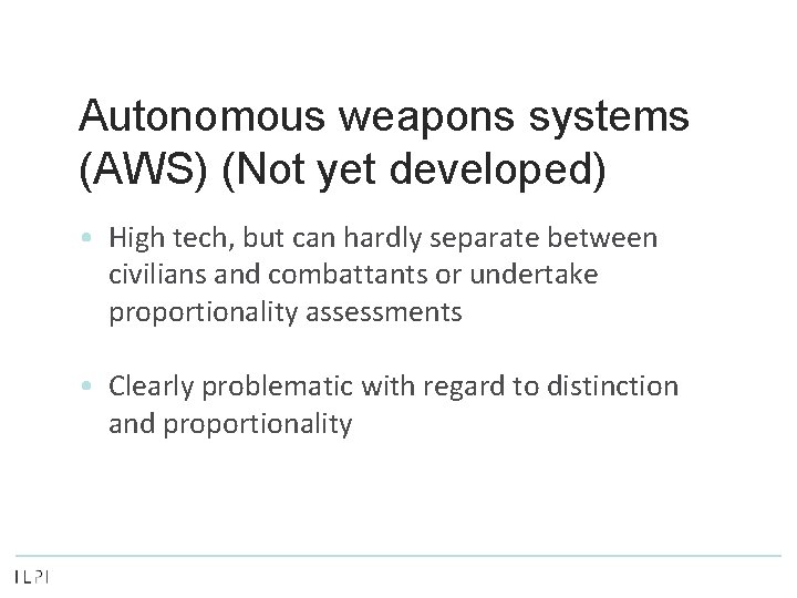 Autonomous weapons systems (AWS) (Not yet developed) • High tech, but can hardly separate