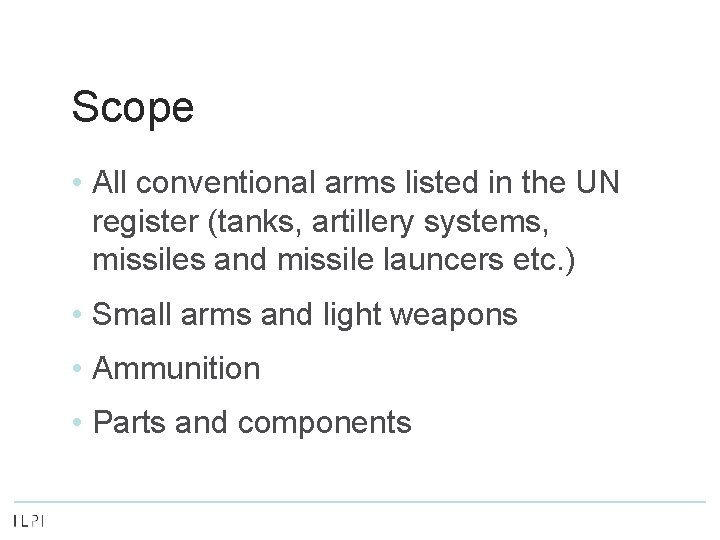 Scope • All conventional arms listed in the UN register (tanks, artillery systems, missiles