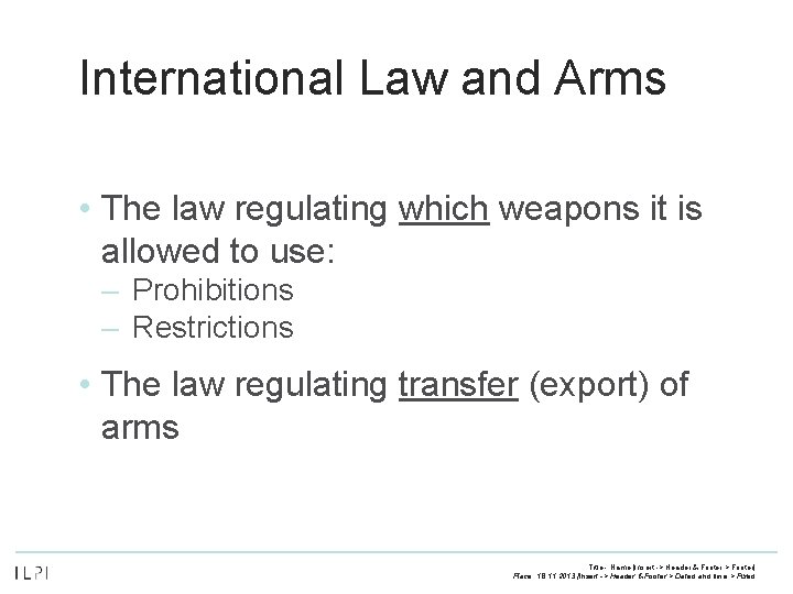 International Law and Arms • The law regulating which weapons it is allowed to