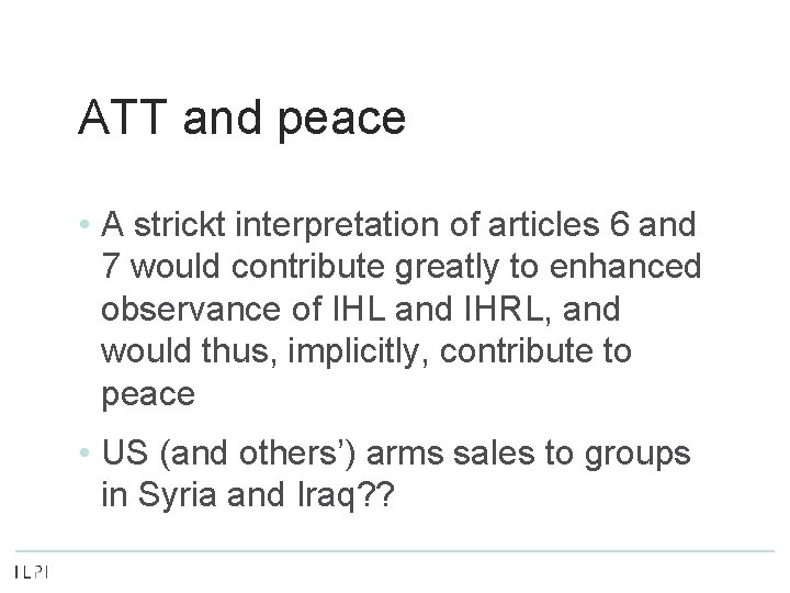 ATT and peace • A strickt interpretation of articles 6 and 7 would contribute