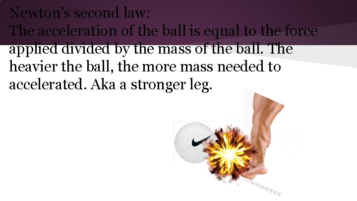 Newton’s second law: The acceleration of the ball is equal to the force applied