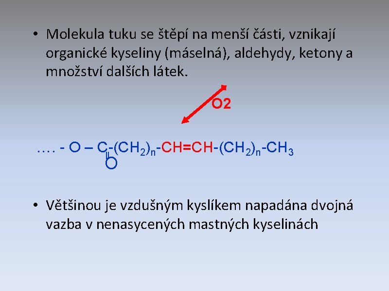  • Molekula tuku se štěpí na menší části, vznikají organické kyseliny (máselná), aldehydy,