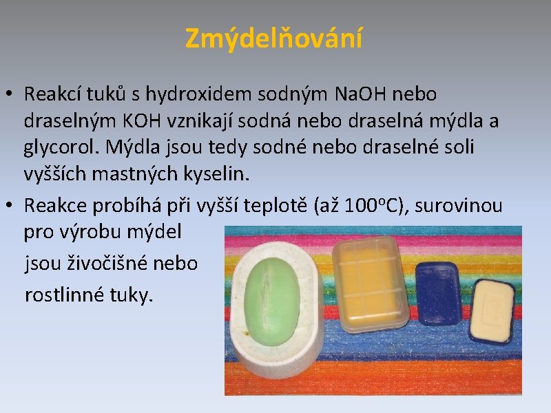 Zmýdelňování • Reakcí tuků s hydroxidem sodným Na. OH nebo draselným KOH vznikají sodná