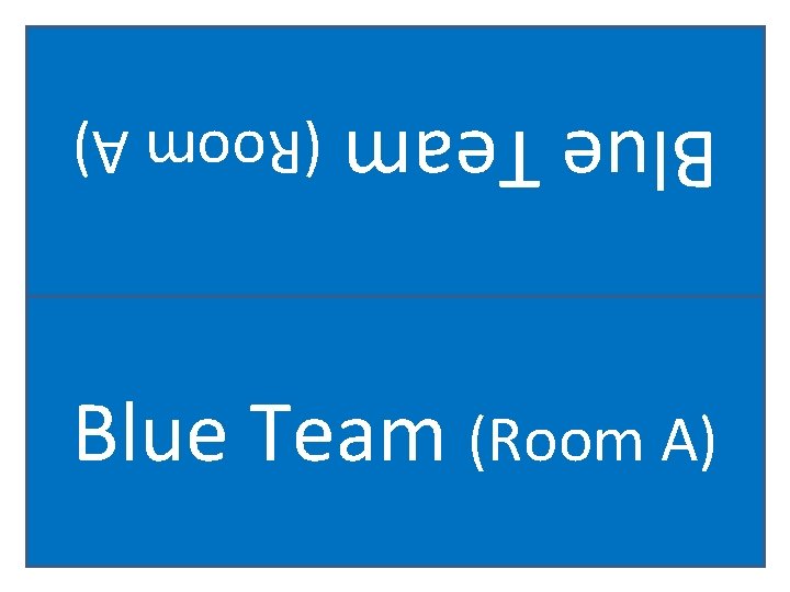 Blue Team (Room A) 