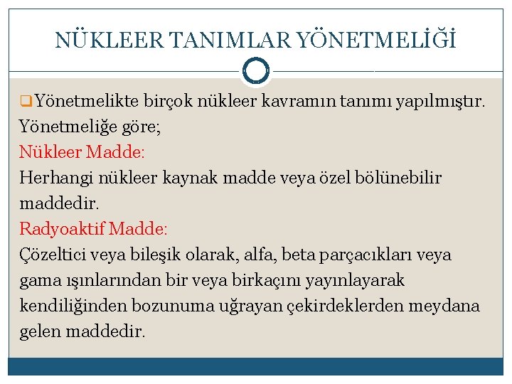 NÜKLEER TANIMLAR YÖNETMELİĞİ q Yönetmelikte birçok nükleer kavramın tanımı yapılmıştır. Yönetmeliğe göre; Nükleer Madde: