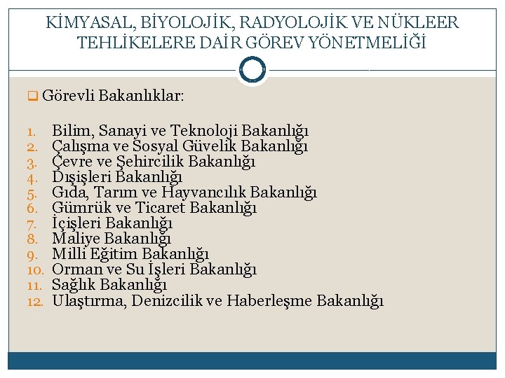 KİMYASAL, BİYOLOJİK, RADYOLOJİK VE NÜKLEER TEHLİKELERE DAİR GÖREV YÖNETMELİĞİ q Görevli Bakanlıklar: 1. 2.