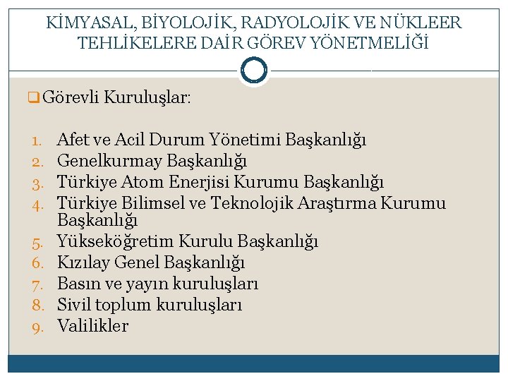 KİMYASAL, BİYOLOJİK, RADYOLOJİK VE NÜKLEER TEHLİKELERE DAİR GÖREV YÖNETMELİĞİ q Görevli Kuruluşlar: 1. 2.