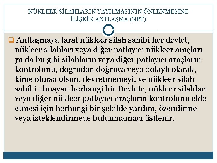 NÜKLEER SİLAHLARIN YAYILMASININ ÖNLENMESİNE İLİŞKİN ANTLAŞMA (NPT) q Antlaşmaya taraf nükleer silah sahibi her