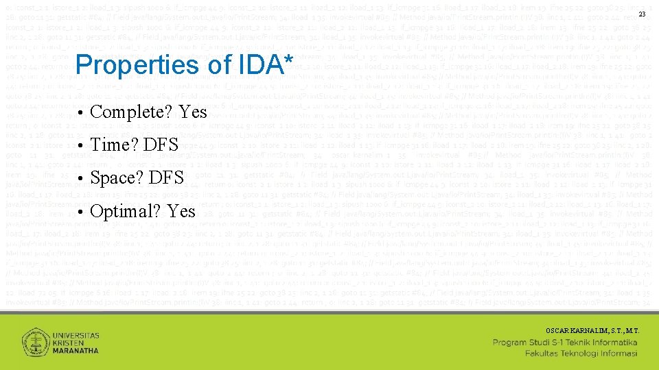 23 Properties of IDA* • Complete? Yes • Time? DFS • Space? DFS •