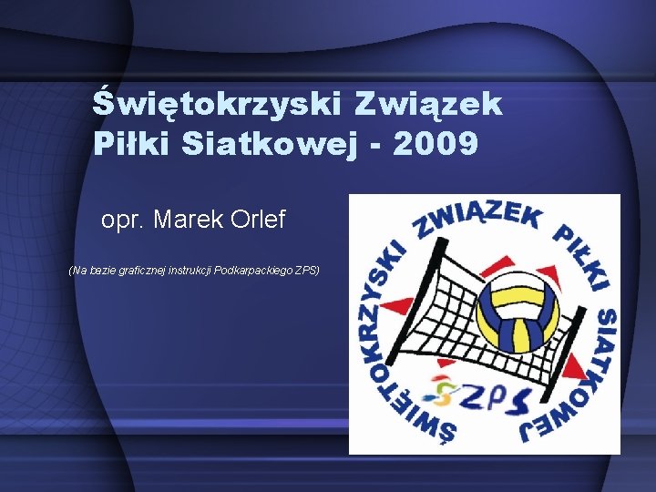Świętokrzyski Związek Piłki Siatkowej - 2009 opr. Marek Orlef (Na bazie graficznej instrukcji Podkarpackiego