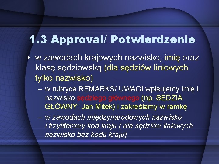 1. 3 Approval/ Potwierdzenie • w zawodach krajowych nazwisko, imię oraz klasę sędziowską (dla