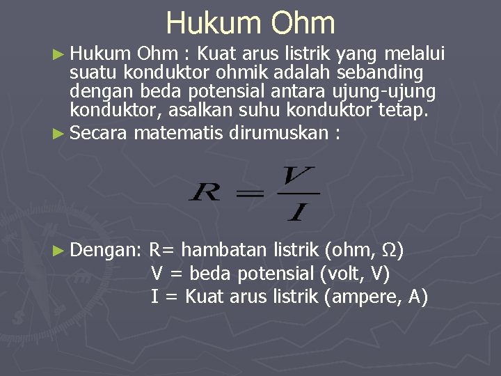 ► Hukum Ohm : Kuat arus listrik yang melalui suatu konduktor ohmik adalah sebanding