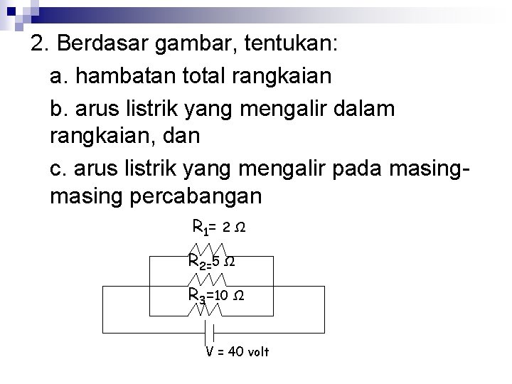 2. Berdasar gambar, tentukan: a. hambatan total rangkaian b. arus listrik yang mengalir dalam