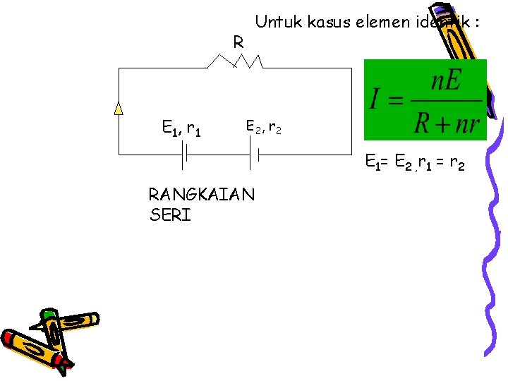 Untuk kasus elemen identik : R E 1, r 1 E 2, r 2