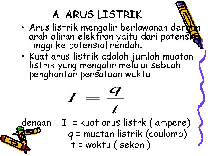 A. ARUS LISTRIK • Arus listrik mengalir berlawanan dengan arah aliran elektron yaitu dari