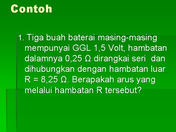 Contoh 1. Tiga buah baterai masing-masing mempunyai GGL 1, 5 Volt, hambatan dalamnya 0,