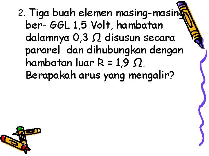 2. Tiga buah elemen masing-masing ber- GGL 1, 5 Volt, hambatan dalamnya 0, 3