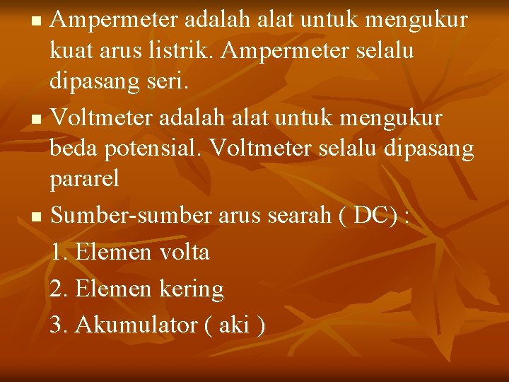 Ampermeter adalah alat untuk mengukur kuat arus listrik. Ampermeter selalu dipasang seri. n Voltmeter