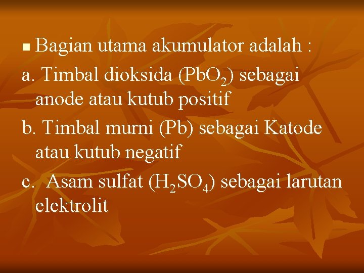 Bagian utama akumulator adalah : a. Timbal dioksida (Pb. O 2) sebagai anode atau