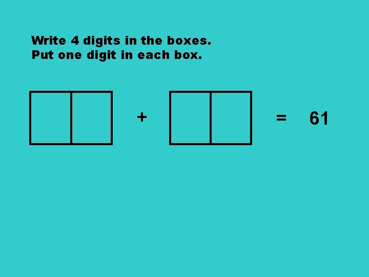 Write 4 digits in the boxes. Put one digit in each box. + =
