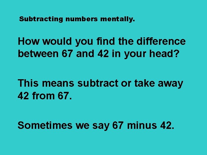 Subtracting numbers mentally. How would you find the difference between 67 and 42 in
