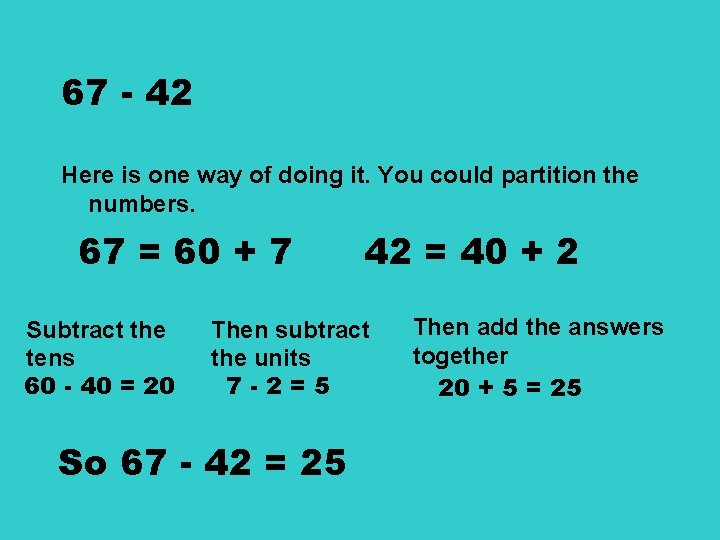 67 - 42 Here is one way of doing it. You could partition the