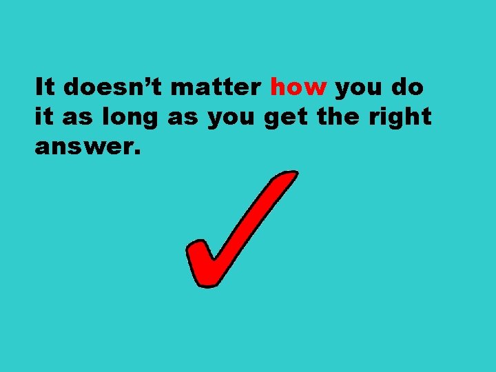 It doesn’t matter how you do it as long as you get the right