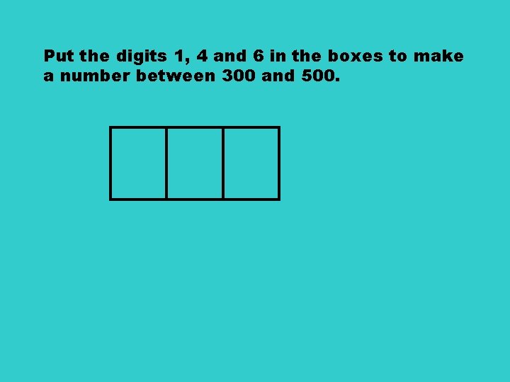 Put the digits 1, 4 and 6 in the boxes to make a number