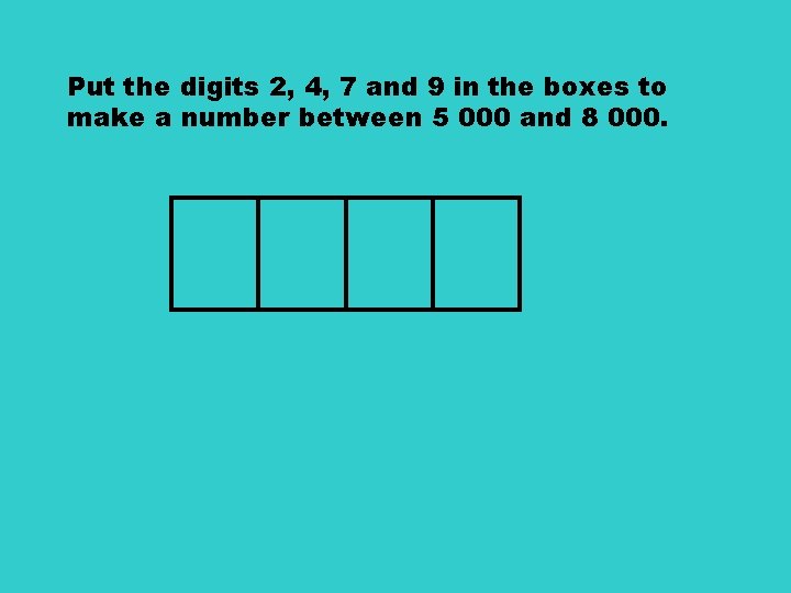 Put the digits 2, 4, 7 and 9 in the boxes to make a