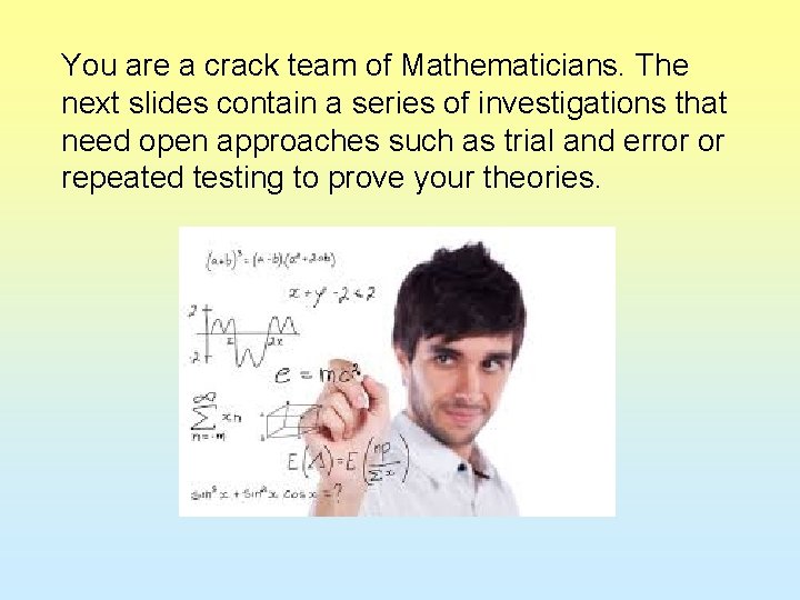 You are a crack team of Mathematicians. The next slides contain a series of