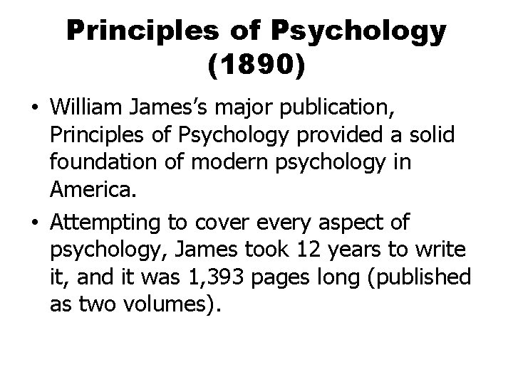 Principles of Psychology (1890) • William James’s major publication, Principles of Psychology provided a