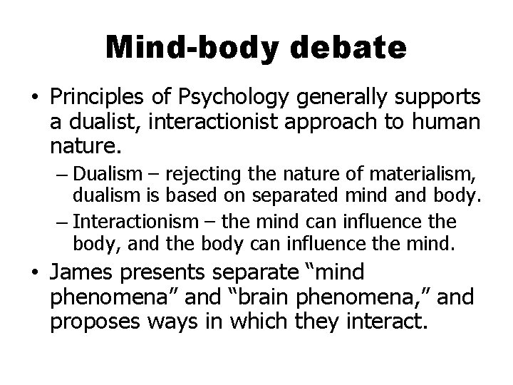 Mind-body debate • Principles of Psychology generally supports a dualist, interactionist approach to human