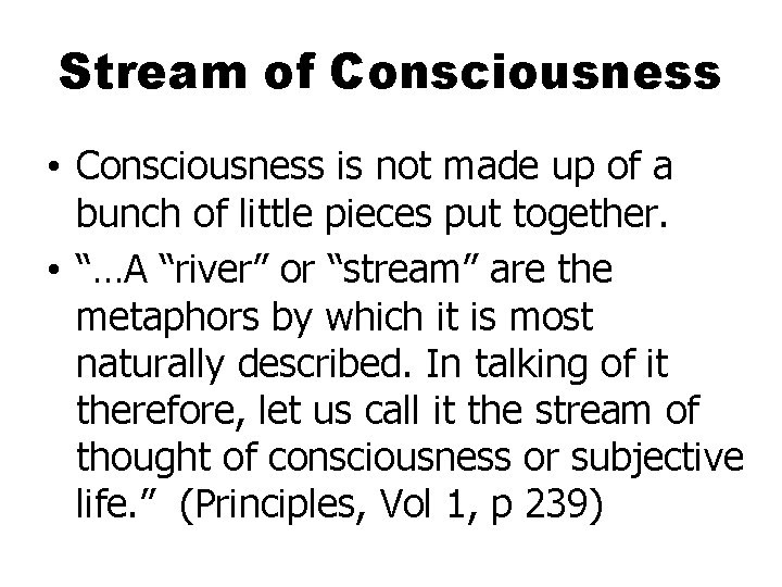 Stream of Consciousness • Consciousness is not made up of a bunch of little