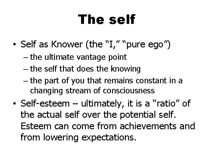 The self • Self as Knower (the “I, ” “pure ego”) – the ultimate