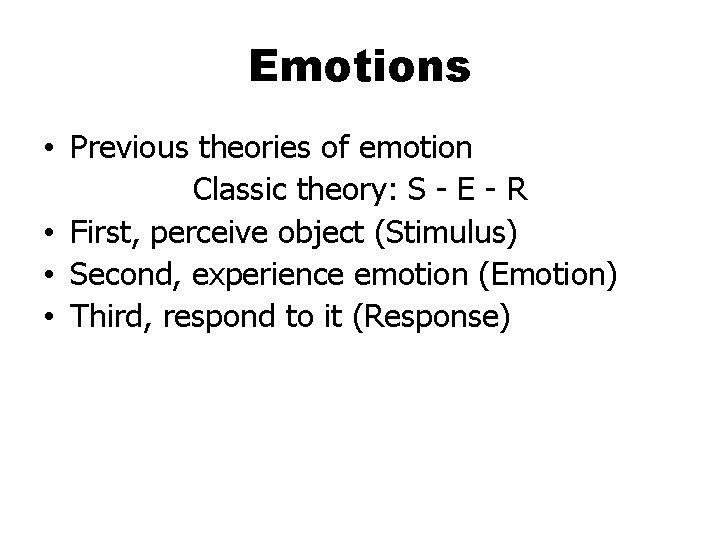 Emotions • Previous theories of emotion Classic theory: S - E - R •