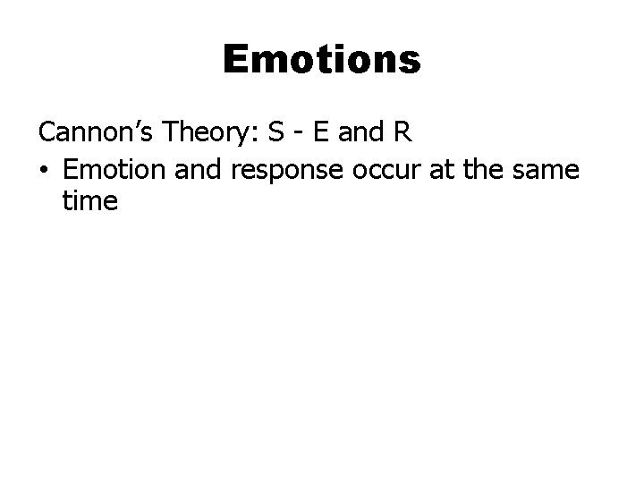 Emotions Cannon’s Theory: S - E and R • Emotion and response occur at