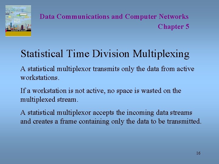 Data Communications and Computer Networks Chapter 5 Statistical Time Division Multiplexing A statistical multiplexor